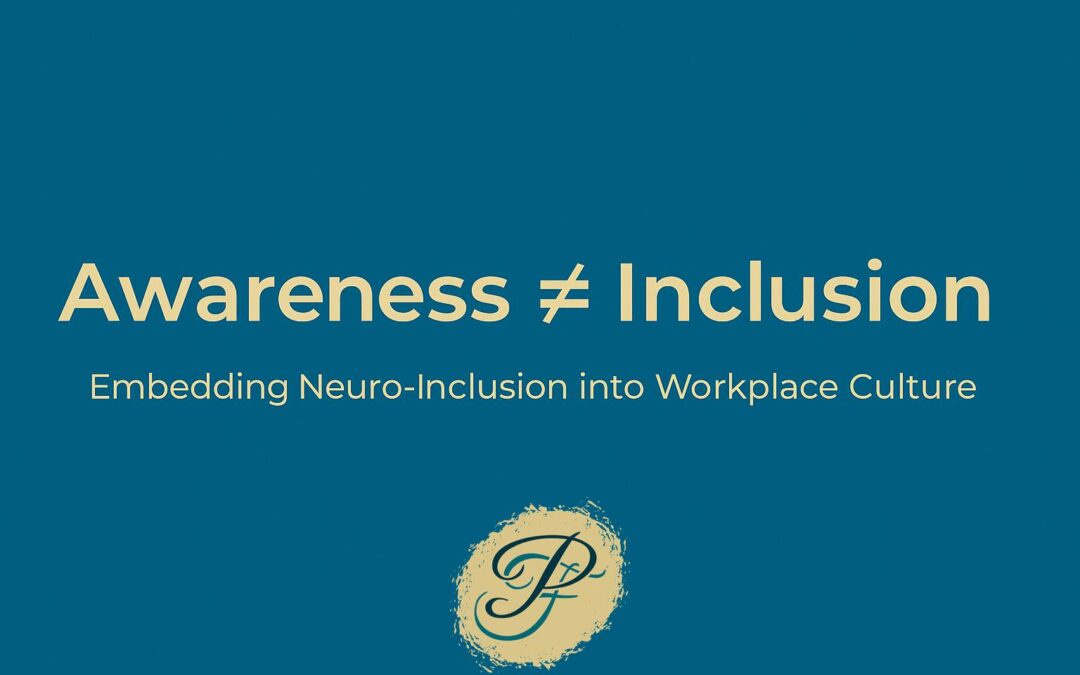 Why Awareness Isn’t Enough: Embedding Neuro-Inclusion into Workplace Culture
